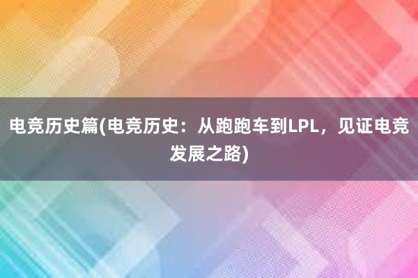 电竞历史篇(电竞历史：从跑跑车到LPL，见证电竞发展之路)