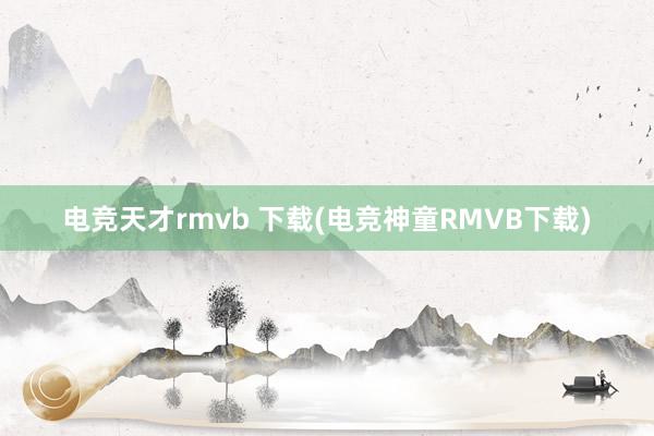 电竞天才rmvb 下载(电竞神童RMVB下载)