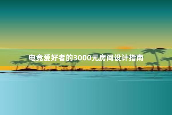 电竞爱好者的3000元房间设计指南