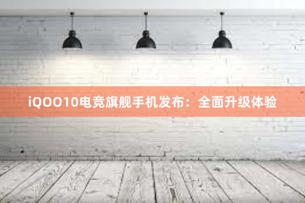 iQOO10电竞旗舰手机发布：全面升级体验