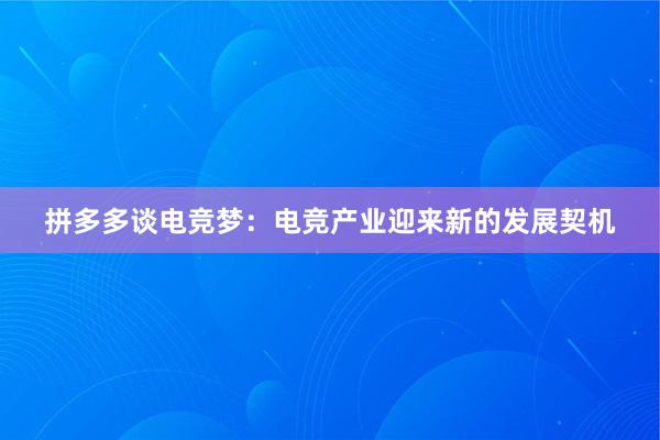 拼多多谈电竞梦：电竞产业迎来新的发展契机