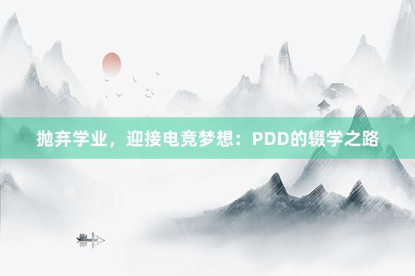 抛弃学业，迎接电竞梦想：PDD的辍学之路