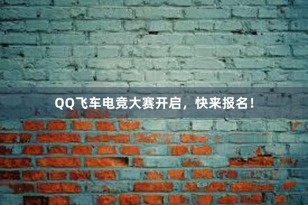 QQ飞车电竞大赛开启，快来报名！