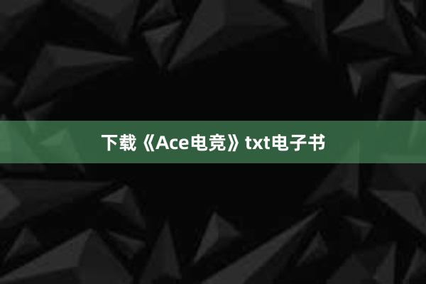 下载《Ace电竞》txt电子书