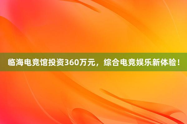 临海电竞馆投资360万元，综合电竞娱乐新体验！