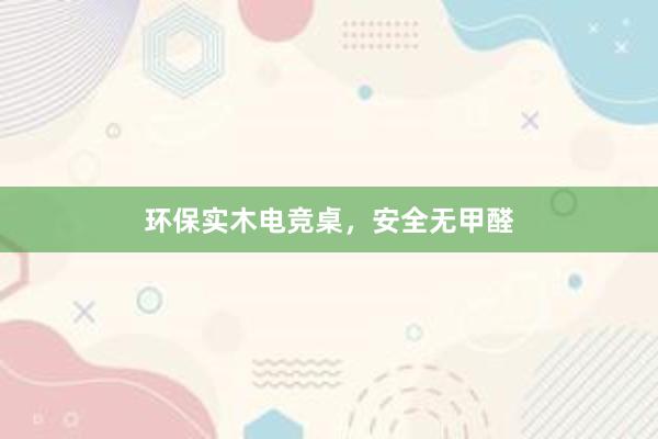 环保实木电竞桌，安全无甲醛