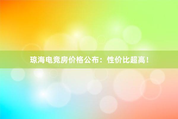 琼海电竞房价格公布：性价比超高！