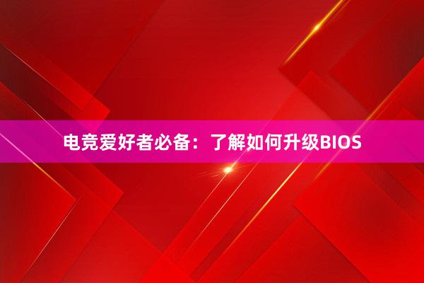 电竞爱好者必备：了解如何升级BIOS