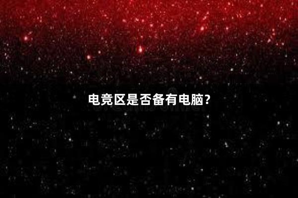 电竞区是否备有电脑？