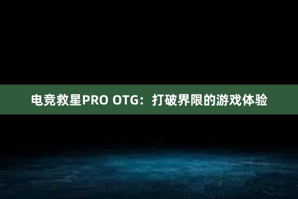 电竞救星PRO OTG：打破界限的游戏体验