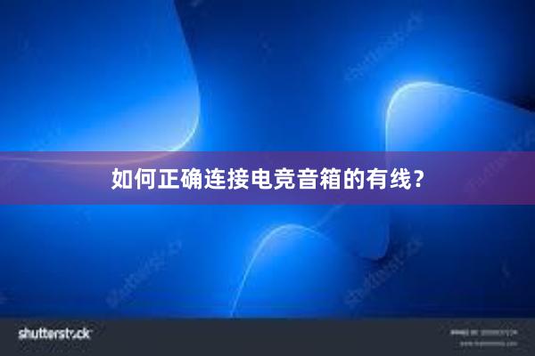 如何正确连接电竞音箱的有线？