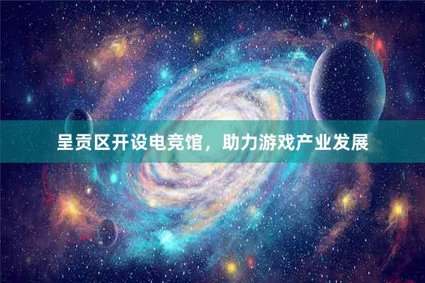 呈贡区开设电竞馆，助力游戏产业发展