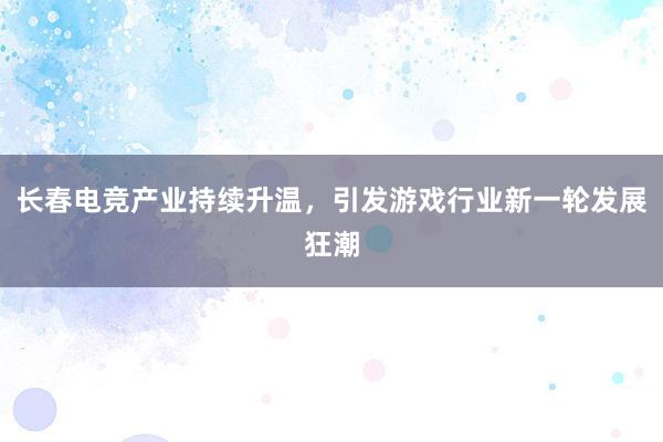 长春电竞产业持续升温，引发游戏行业新一轮发展狂潮